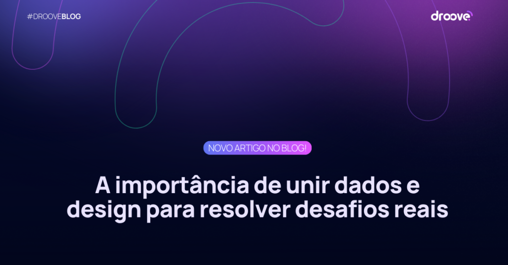 A importância de unir dados e design para resolver desafios reais