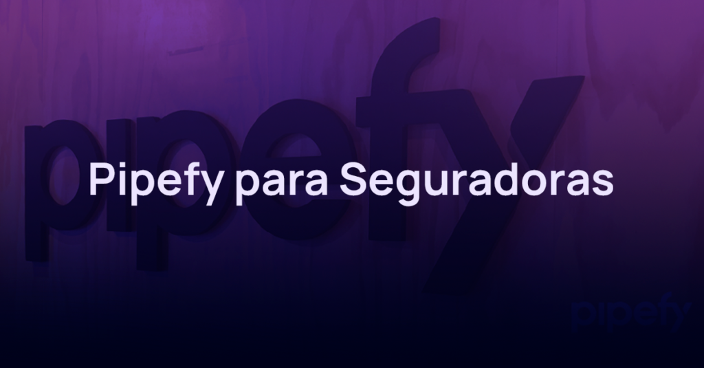 3 motivos que tornam o Pipefy indispensável para seguradoras